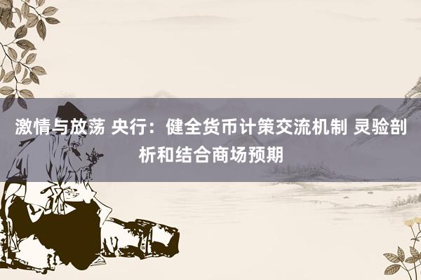 激情与放荡 央行：健全货币计策交流机制 灵验剖析和结合商场预期