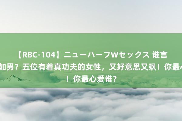 【RBC-104】ニューハーフWセックス 谁言女子不如男？五位有着真功夫的女性，又好意思又飒！你最心爱谁？